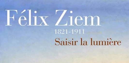 Félix Ziem : Saisir la Lumière